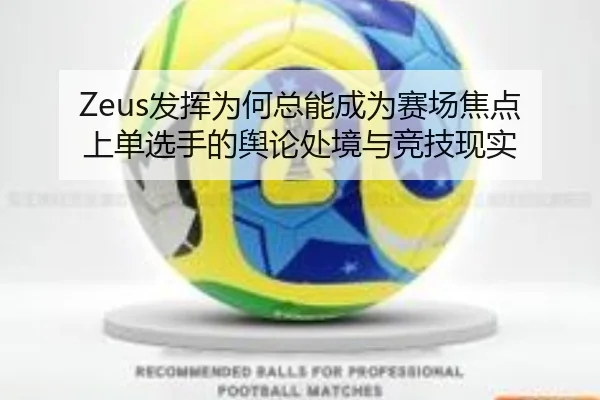 Zeus发挥为何总能成为赛场焦点 上单选手的舆论处境与竞技现实