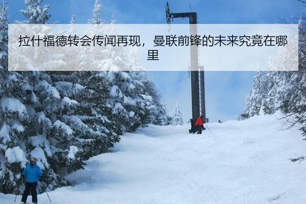 拉什福德转会传闻再现，曼联前锋的未来究竟在哪里